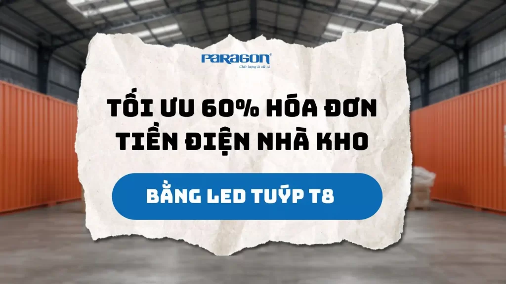 Tối Ưu 60% Hóa Đơn Tiền Điện Nhà Kho Bằng Đèn LED Tuýp T8